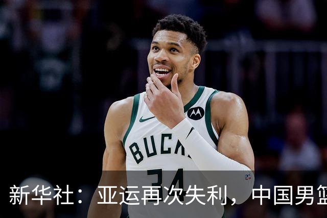 新华社：亚运再次失利，中国男篮差距何在
